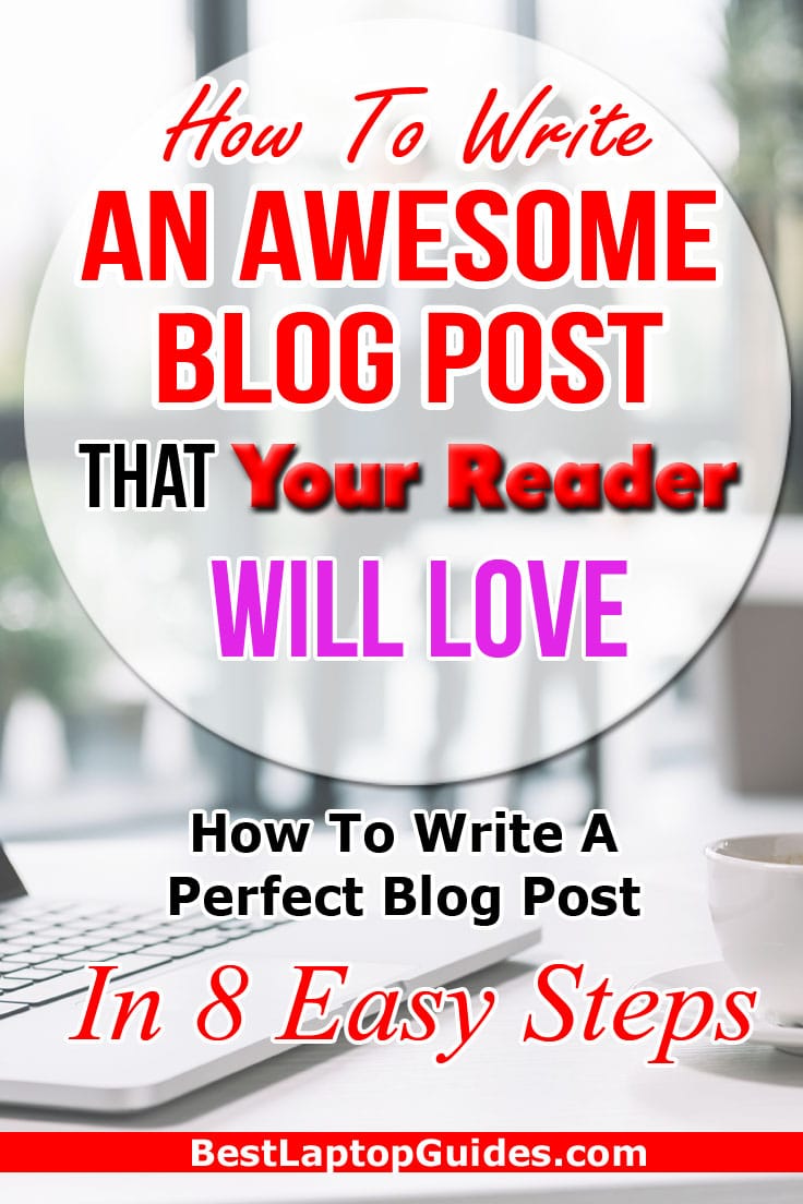 How To Write an Awesome Blog Post That Your Readers Will Love. Write A Perfect Blog Post in 8 Easy Steps
