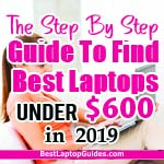 The Step by Step Guide To Find Laptops Under 600 dollars in 2019