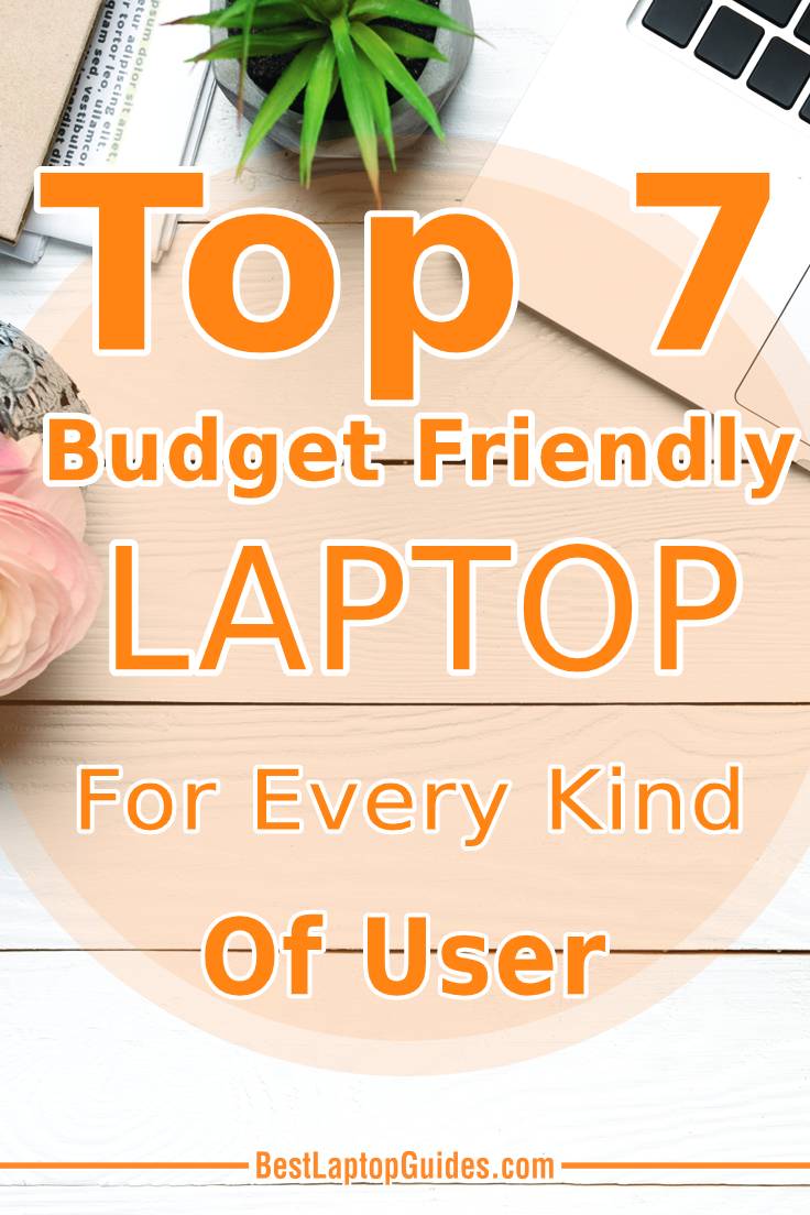 7 Budget Friendly Laptop For Every Kind Of User