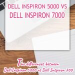 The differences between Dell Inspiron 5000 vs Dell Inspiron 7000