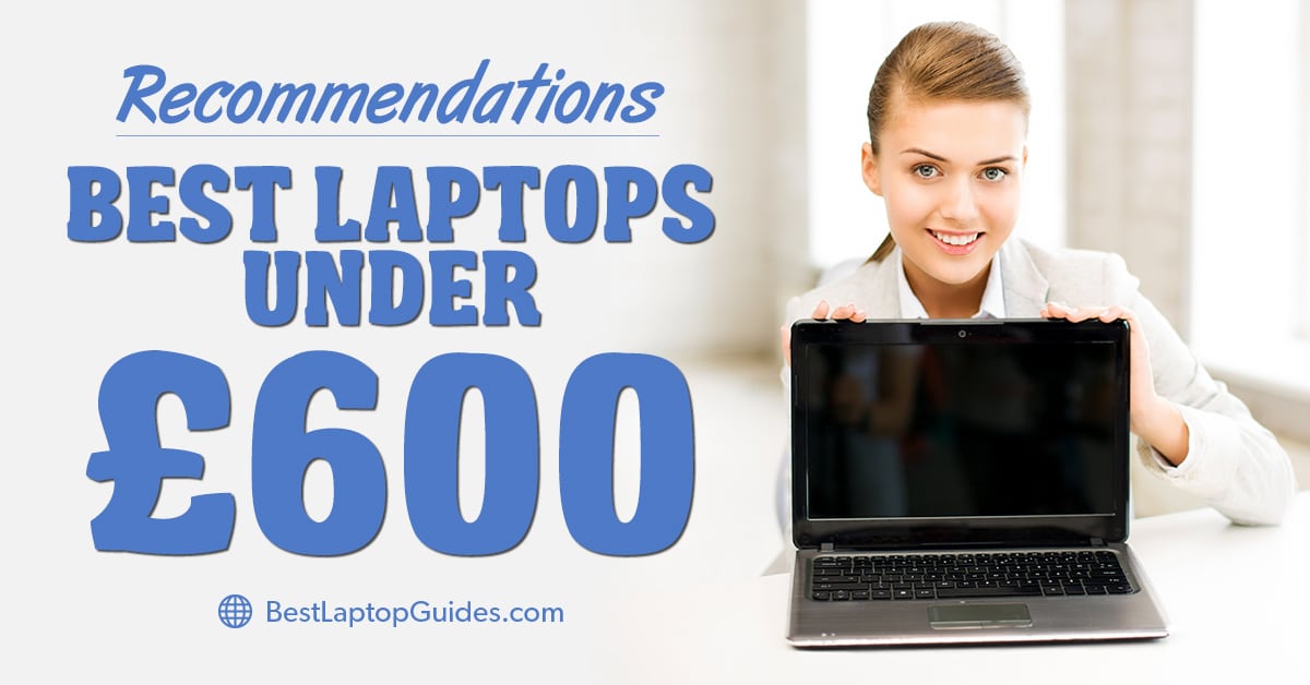Recommend Best laptops under 600 pounds UK