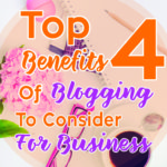 Top 4 Benefits of Blogging To Consider For Business #tips #tricks #blogging #benefit #business
