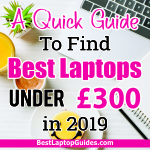 A Quick Guide To Find Best Laptops Under £300 in 2019