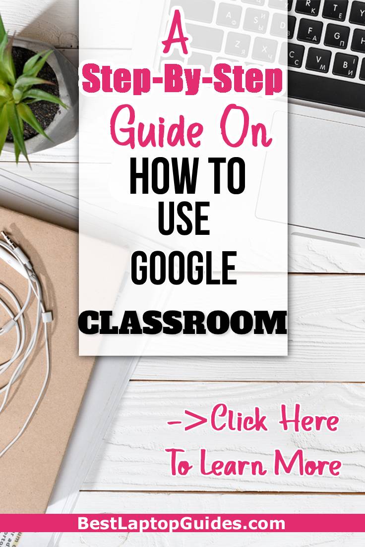 A Step by Step Guide On How to Use Google Classroom