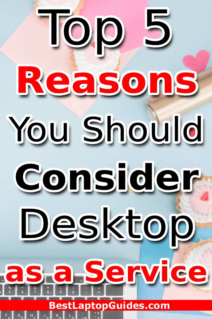 Top 5 Reasons You Should Consider Desktop as A Service