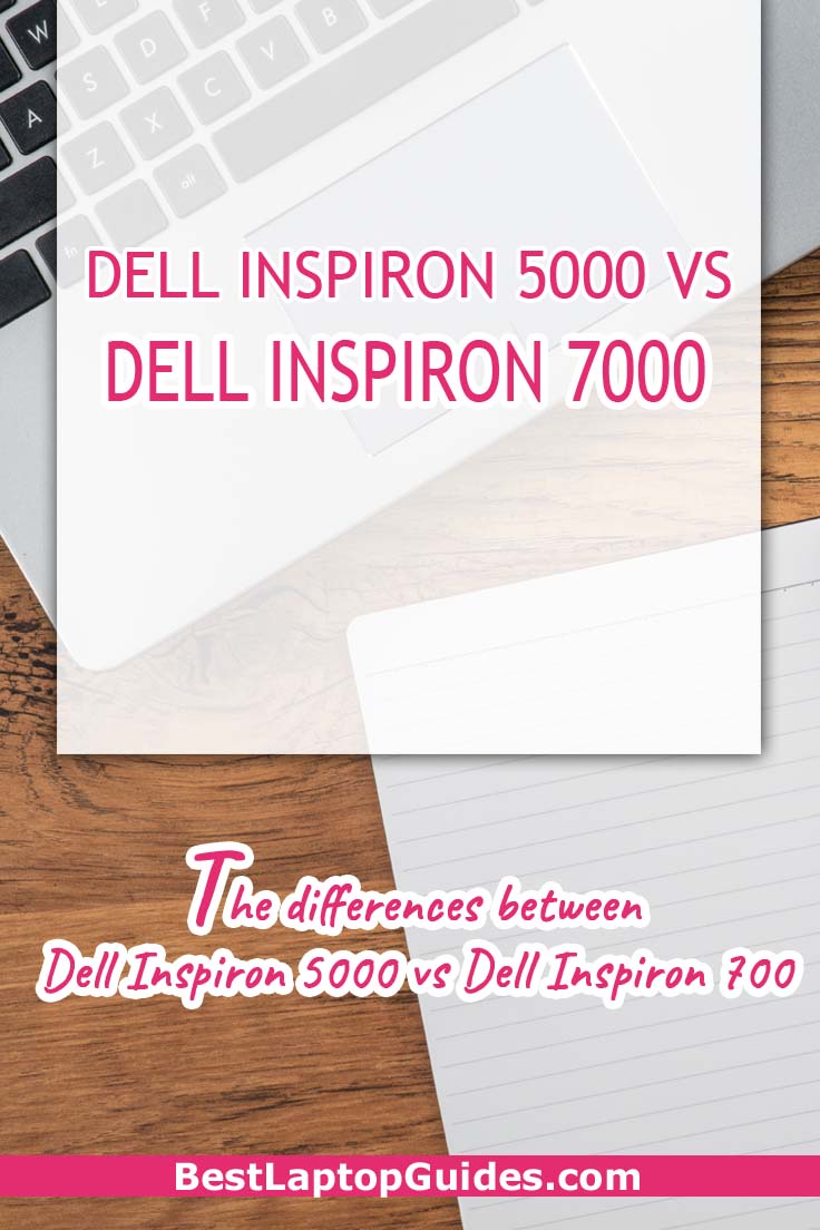 The differences between Dell Inspiron 5000 vs Dell Inspiron 7000