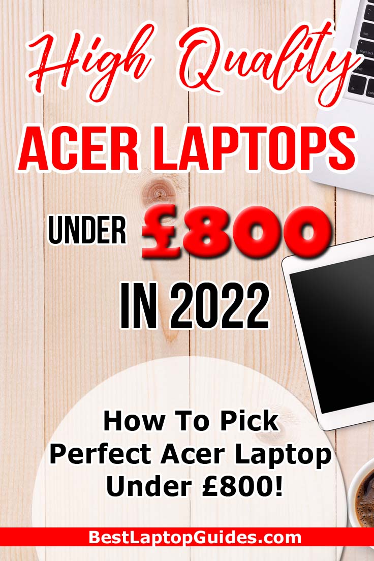 High Quality Acer Laptops under 800 pounds in 2022