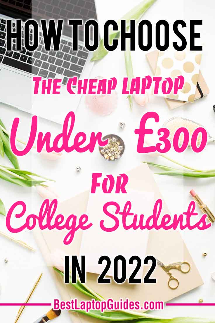how to choose the afforable laptop under 300 pounds for college students in 2022