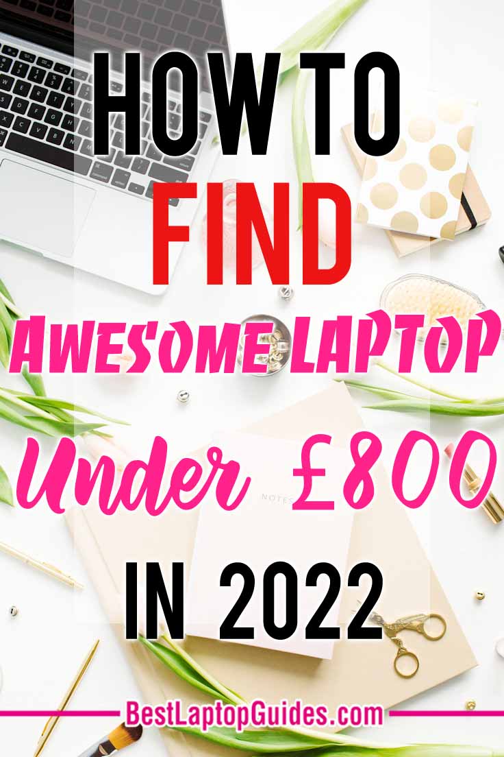 how to find awesome laptop under 800 pounds 2022