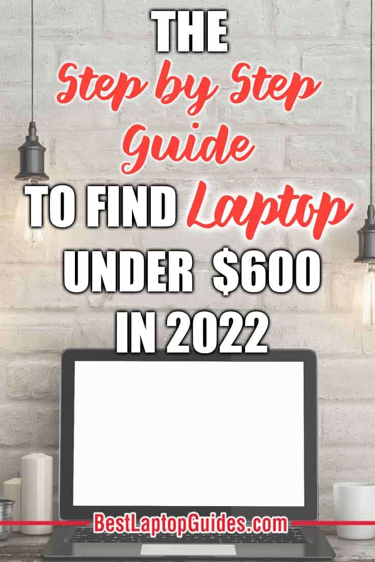 The Step by Step Guide To Find Laptops Under 600 dollars in 2022