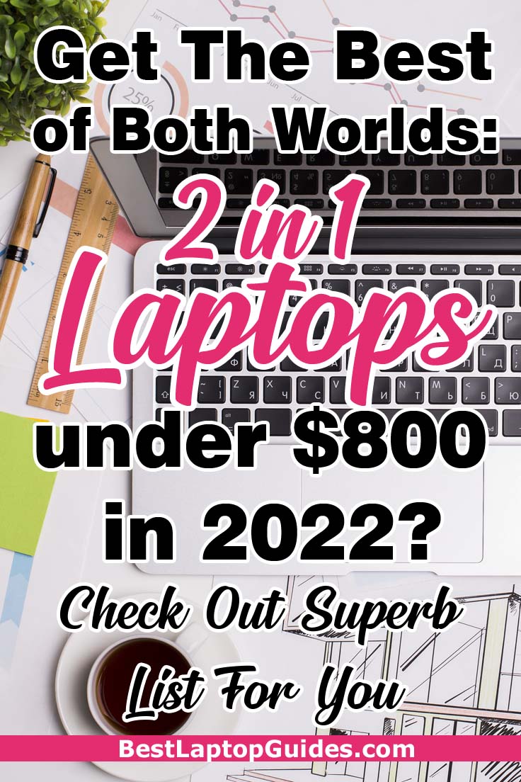 Get the best of both worlds- 2 in 1 laptops under 800 dollars