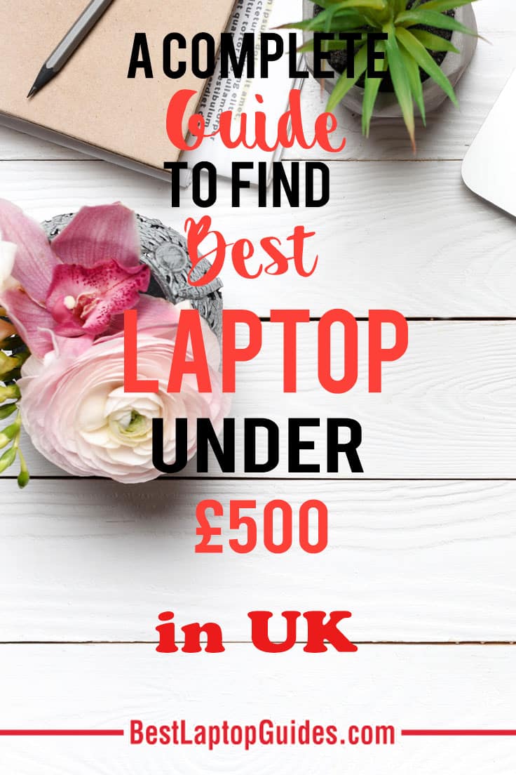 A Complete Guide To Find Best Laptops Under 500 pounds in UK
