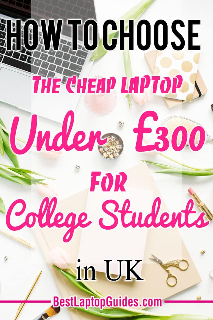 how to choose the afforable laptop under 300 pounds for college students